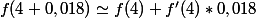 f(4+0,018) \simeq f(4) + f'(4) * 0,018